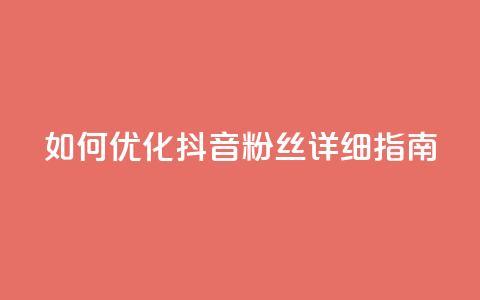 如何优化抖音粉丝?详细指南  第1张 如何优化抖音粉丝?详细指南  第1张