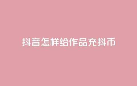 抖音怎样给作品充抖币 - 如何为抖音作品充值抖币的方法介绍! 第1张 抖音怎样给作品充抖币 - 如何为抖音作品充值抖币的方法介绍! 第1张