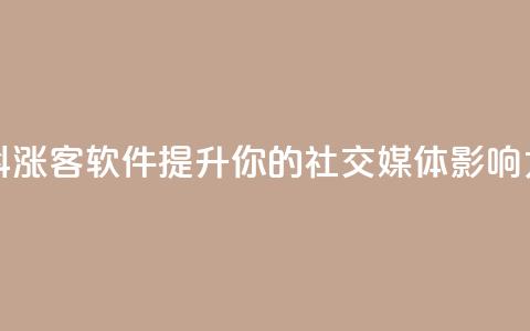 抖涨客软件:提升你的社交媒体影响力  第1张 抖涨客软件:提升你的社交媒体影响力  第1张