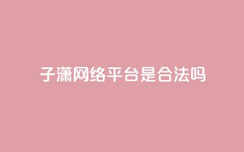 子潇网络平台是合法吗,qq业务在线下单平台入口登录苹果版 - 卡盟下单平台在线 颜夕卡盟  第1张 子潇网络平台是合法吗,qq业务在线下单平台入口登录苹果版 - 卡盟下单平台在线 颜夕卡盟  第1张