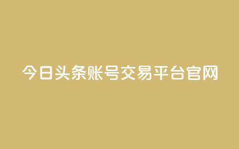 今日头条账号交易平台官网 - 今日头条账号交易平台官网——安全便捷的账号交易服务!  第1张 今日头条账号交易平台官网 - 今日头条账号交易平台官网——安全便捷的账号交易服务!  第1张