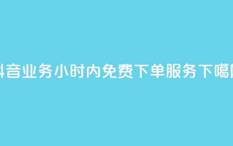 抖音业务24小时内免费下单服务 第1张 抖音业务24小时内免费下单服务 第1张