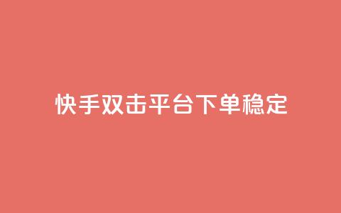 快手双击平台ks下单稳定 - 快手双击平台KS下单稳定性提升全解析!  第1张 快手双击平台ks下单稳定 - 快手双击平台KS下单稳定性提升全解析!  第1张