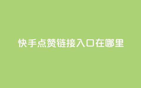 快手点赞链接入口在哪里,快手24小时购买平台 - 抖赞平台是真实的吗 老八秒赞网  第1张 快手点赞链接入口在哪里,快手24小时购买平台 - 抖赞平台是真实的吗 老八秒赞网  第1张