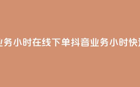 抖音业务24小时在线下单(抖音业务24小时快速下单)  第1张 抖音业务24小时在线下单(抖音业务24小时快速下单)  第1张