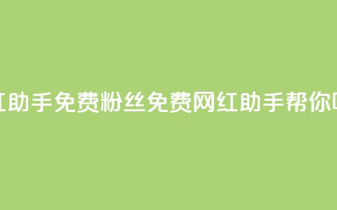 网红助手免费粉丝(免费网红助手帮你吸粉)  第1张 网红助手免费粉丝(免费网红助手帮你吸粉)  第1张