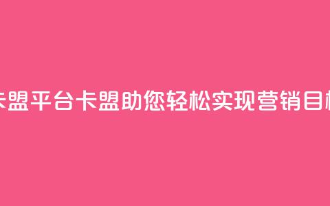 51卡盟平台(51卡盟:助您轻松实现营销目标) 第1张 51卡盟平台(51卡盟:助您轻松实现营销目标) 第1张