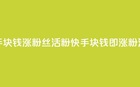 快手1块钱涨10000粉丝活粉(快手1块钱即涨10000粉活粉)  第1张 快手1块钱涨10000粉丝活粉(快手1块钱即涨10000粉活粉)  第1张