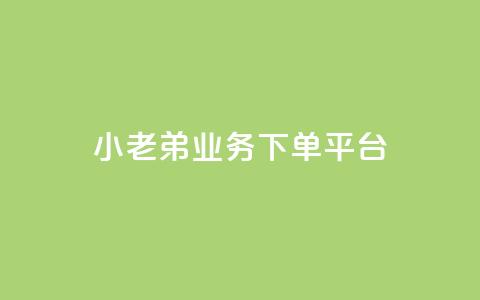 小老弟业务下单平台 - 小老弟，业务下单全新平台	，一键轻松下单，方便高效，省时省力！~  第1张