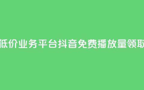全网最低价业务平台 - 抖音免费播放量领取  第1张