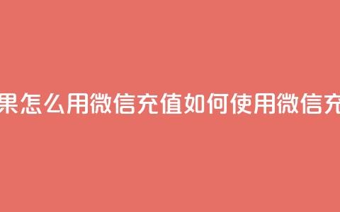 抖音苹果怎么用微信充值(如何使用微信充值抖音APP) 第1张 抖音苹果怎么用微信充值(如何使用微信充值抖音APP) 第1张