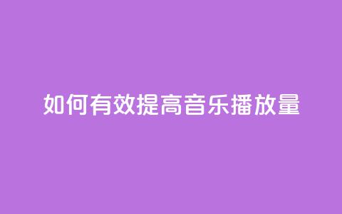 如何有效提高QQ音乐播放量  第1张 如何有效提高QQ音乐播放量  第1张