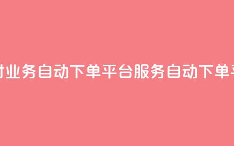 24小时业务自动下单平台QQ服务自动下单平台  第1张 24小时业务自动下单平台QQ服务自动下单平台  第1张