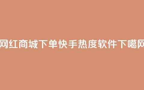 网红商城下单app - 快手热度软件  第1张 网红商城下单app - 快手热度软件  第1张