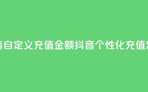抖音自定义充值金额(抖音个性化充值定额)  第1张 抖音自定义充值金额(抖音个性化充值定额)  第1张