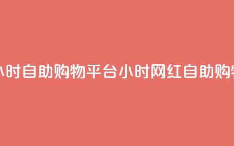 网红24小时自助购物平台(24小时网红自助购物平台)  第1张 网红24小时自助购物平台(24小时网红自助购物平台)  第1张
