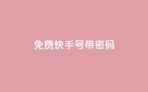 免费快手号 带密码 - 免费领取带密码的快手账号!  第1张 免费快手号 带密码 - 免费领取带密码的快手账号!  第1张