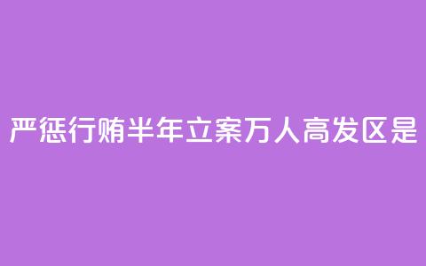 严惩行贿！半年立案1.2万人，高发区是→  第1张