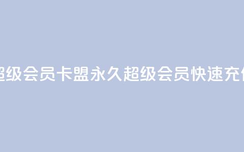 qq卡盟刷永久超级会员 - qq卡盟永久超级会员快速充值攻略!  第1张 qq卡盟刷永久超级会员 - qq卡盟永久超级会员快速充值攻略!  第1张