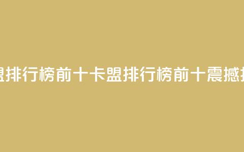 卡盟排行榜前十(卡盟排行榜前十，震撼揭秘！)  第1张