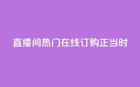 KS直播间热门	，在线订购正当时  第1张