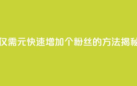 仅需1元快速增加1000个粉丝的方法揭秘  第1张 仅需1元快速增加1000个粉丝的方法揭秘  第1张