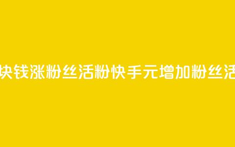 快手1块钱涨10000粉丝活粉(快手1元增加10000粉丝活跃度) 第1张 快手1块钱涨10000粉丝活粉(快手1元增加10000粉丝活跃度) 第1张