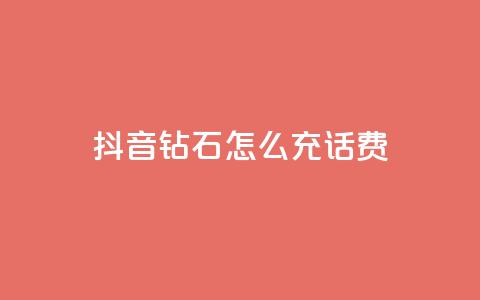 抖音钻石怎么充话费 - 如何在抖音充值话费:钻石怎么充值!  第1张 抖音钻石怎么充话费 - 如何在抖音充值话费:钻石怎么充值!  第1张