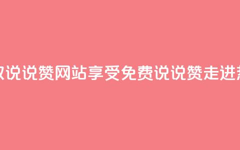 QQ免费领取说说赞网站(享受免费QQ说说赞，走进热门网站！)  第1张