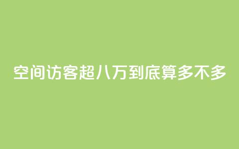 qq空间访客超八万:到底算多不多?  第1张 qq空间访客超八万:到底算多不多?  第1张