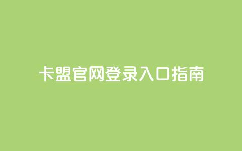 卡盟官网登录入口指南  第1张 卡盟官网登录入口指南  第1张