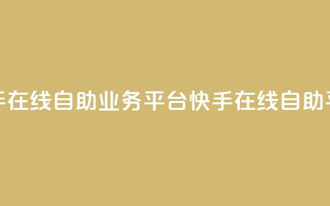 快手在线自助业务平台(快手在线自助平台)  第1张 快手在线自助业务平台(快手在线自助平台)  第1张