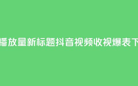 抖音播放量 - 新标题:抖音视频收视爆表!  第1张 抖音播放量 - 新标题:抖音视频收视爆表!  第1张