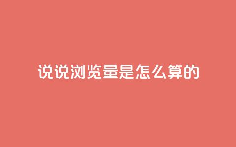 qq说说浏览量是怎么算的 - qq说说浏览量计算方法解析!  第1张 qq说说浏览量是怎么算的 - qq说说浏览量计算方法解析!  第1张