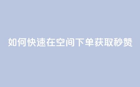 如何快速在QQ空间下单获取秒赞?  第1张 如何快速在QQ空间下单获取秒赞?  第1张