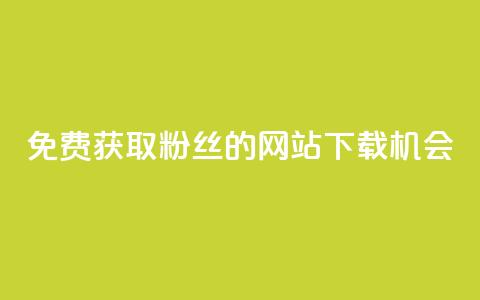 免费获取1000粉丝的网站下载机会  第1张 免费获取1000粉丝的网站下载机会  第1张