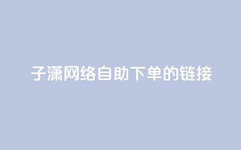 子潇网络自助下单的链接,24小时qq空间自助 - 卡密拿货渠道 免费快手点赞兼职软件下载  第1张 子潇网络自助下单的链接,24小时qq空间自助 - 卡密拿货渠道 免费快手点赞兼职软件下载  第1张