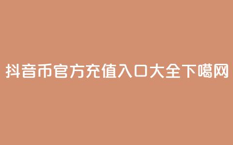抖音币官方充值入口大全  第1张 抖音币官方充值入口大全  第1张