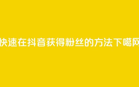 快速在抖音获得1000粉丝的方法  第1张 快速在抖音获得1000粉丝的方法  第1张