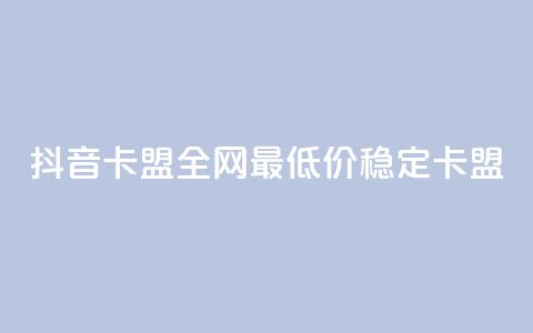 抖音卡盟全网最低价稳定卡盟,卡密进货渠道 - 抖音业务下单卡盟 24自助下单服务平台  第1张 抖音卡盟全网最低价稳定卡盟,卡密进货渠道 - 抖音业务下单卡盟 24自助下单服务平台  第1张