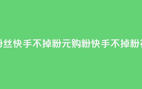 1元3000粉丝快手不掉粉(1元购粉快手不掉粉神器)  第1张 1元3000粉丝快手不掉粉(1元购粉快手不掉粉神器)  第1张