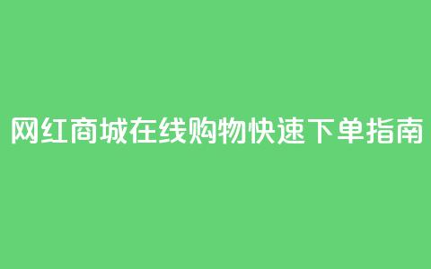 网红商城在线购物APP快速下单指南 第1张 网红商城在线购物APP快速下单指南 第1张