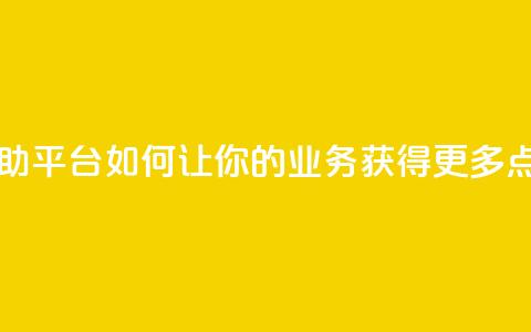 自助平台:如何让你的业务获得更多点赞?  第1张 自助平台:如何让你的业务获得更多点赞?  第1张