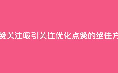 点赞关注app(吸引关注:优化点赞App的绝佳方法)  第1张 点赞关注app(吸引关注:优化点赞App的绝佳方法)  第1张