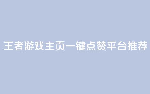 王者游戏主页一键点赞平台推荐  第1张 王者游戏主页一键点赞平台推荐  第1张