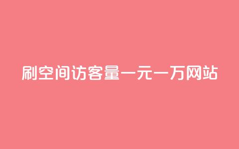 刷空间访客量一元一万网站 - 刷网站流量一元一万，轻松实现空间访客倍增!  第1张