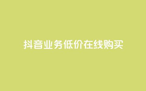 抖音业务低价在线购买 - 抖音业务超低价在线购买新选项!  第1张 抖音业务低价在线购买 - 抖音业务超低价在线购买新选项!  第1张