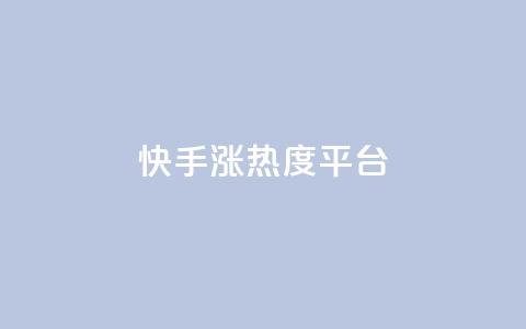 快手涨热度平台 - 快手热度激增的秘密揭秘~  第1张 快手涨热度平台 - 快手热度激增的秘密揭秘~  第1张
