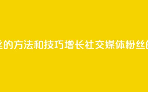 涨粉丝的方法和技巧(增长社交媒体粉丝的秘诀) 第1张 涨粉丝的方法和技巧(增长社交媒体粉丝的秘诀) 第1张