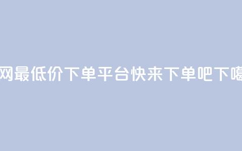 全网最低价QQ下单平台，快来下单吧!  第1张